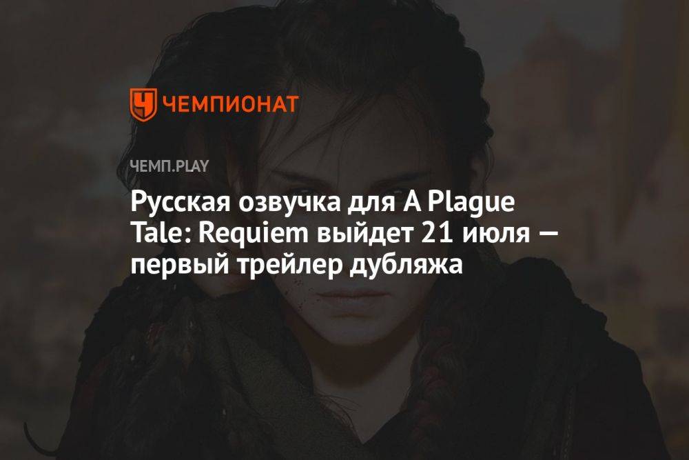 Русская озвучка для A Plague Tale: Requiem выйдет 21 июля — первый трейлер дубляжа
