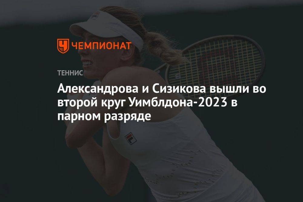 Александрова и Сизикова вышли во второй круг Уимблдона-2023 в парном разряде