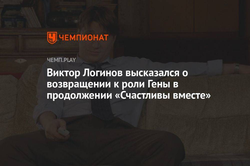 Виктор Логинов высказался о возвращении к роли Гены в продолжении «Счастливы вместе»