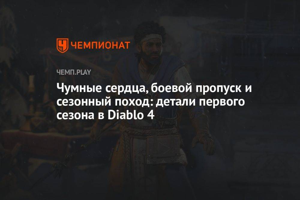 Чумные сердца, боевой пропуск и сезонный поход: детали первого сезона в Diablo 4