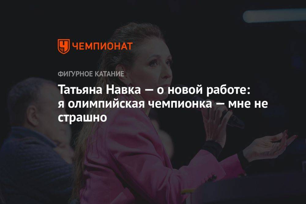 Татьяна Навка — о новой работе: я олимпийская чемпионка — мне не страшно