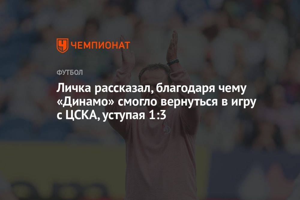 Личка рассказал, благодаря чему «Динамо» смогло вернуться в игру с ЦСКА, уступая 1:3