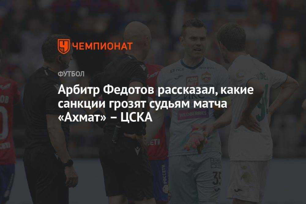 Арбитр Федотов рассказал, какие санкции грозят судьям матча «Ахмат» – ЦСКА
