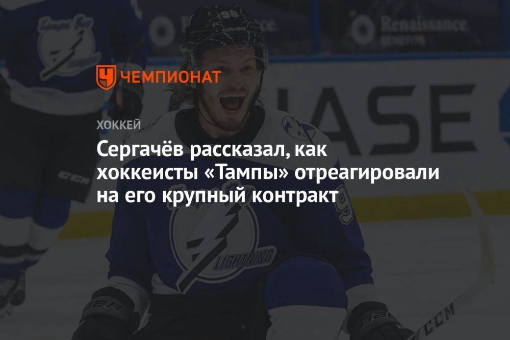 Сергачёв рассказал, как хоккеисты «Тампы» отреагировали на его крупный контракт