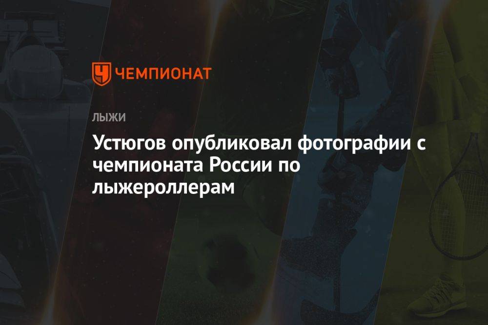 Устюгов опубликовал фотографии с чемпионата России по лыжероллерам