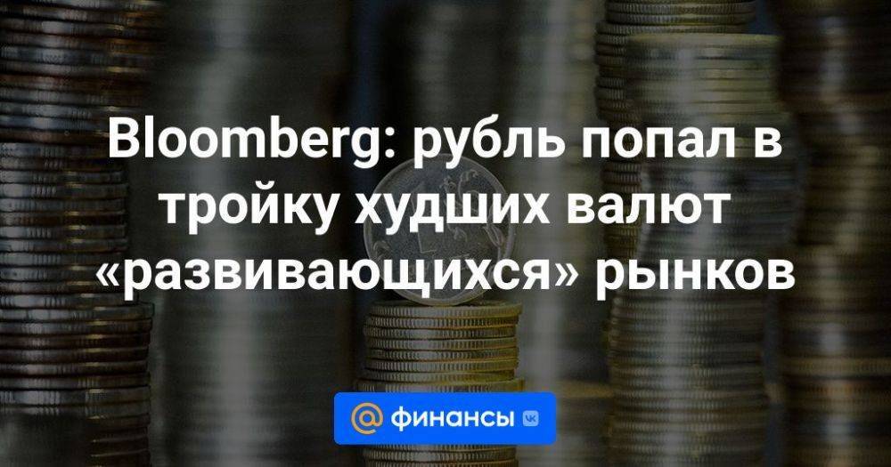 Bloomberg: рубль попал в тройку худших валют «развивающихся» рынков