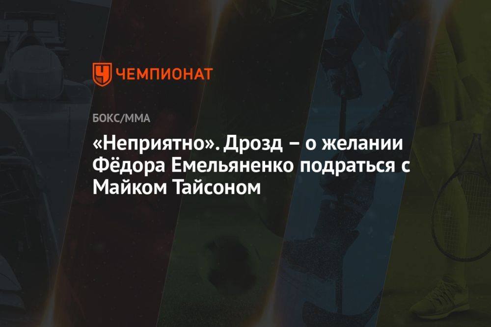 «Неприятно». Дрозд – о желании Фёдора Емельяненко подраться с Майком Тайсоном