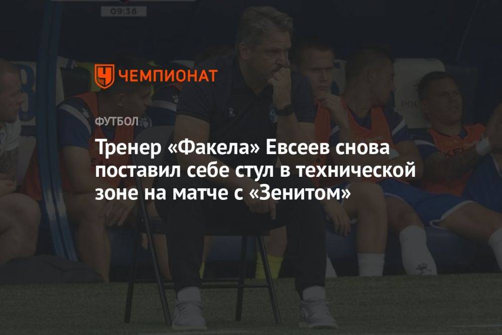 Тренер «Факела» Евсеев снова поставил себе стул в технической зоне на матче с «Зенитом»
