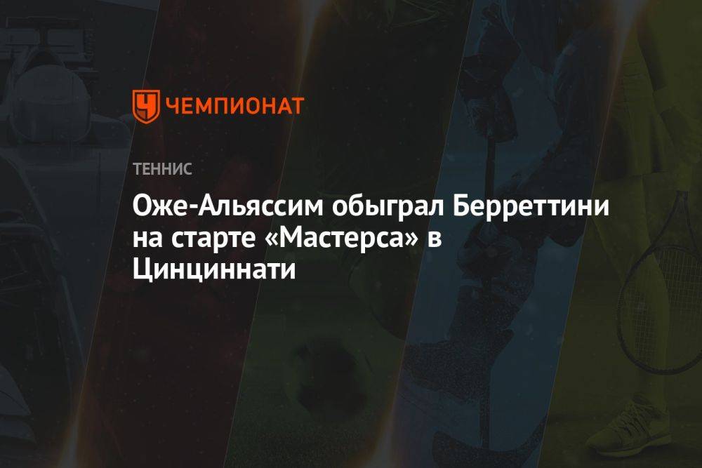 Оже-Альяссим обыграл Берреттини на старте «Мастерса» в Цинциннати