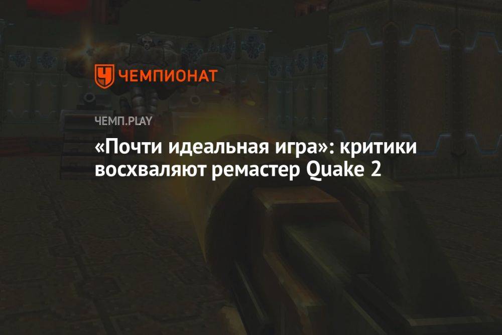 «Почти идеальная игра»: критики восхваляют ремастер Quake 2