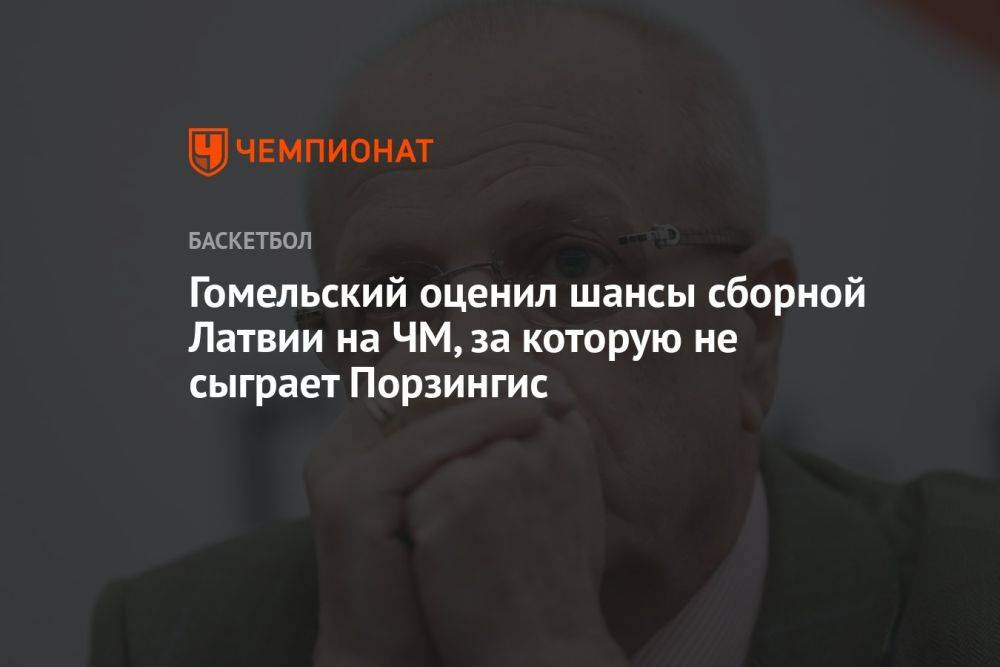 Гомельский оценил шансы сборной Латвии на ЧМ, за которую не сыграет Порзингис