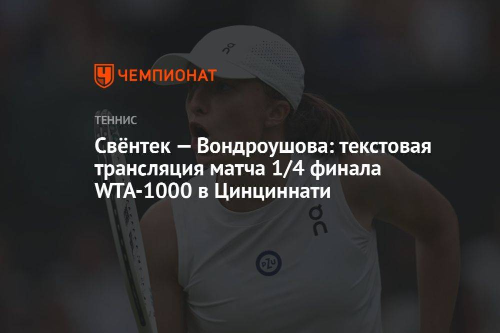 Свёнтек — Вондроушова: текстовая трансляция матча 1/4 финала WTA-1000 в Цинциннати