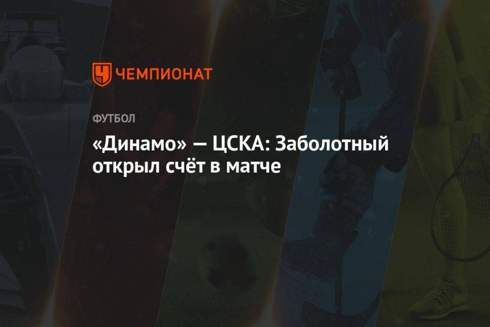 «Динамо» — ЦСКА: Заболотный открыл счёт в матче