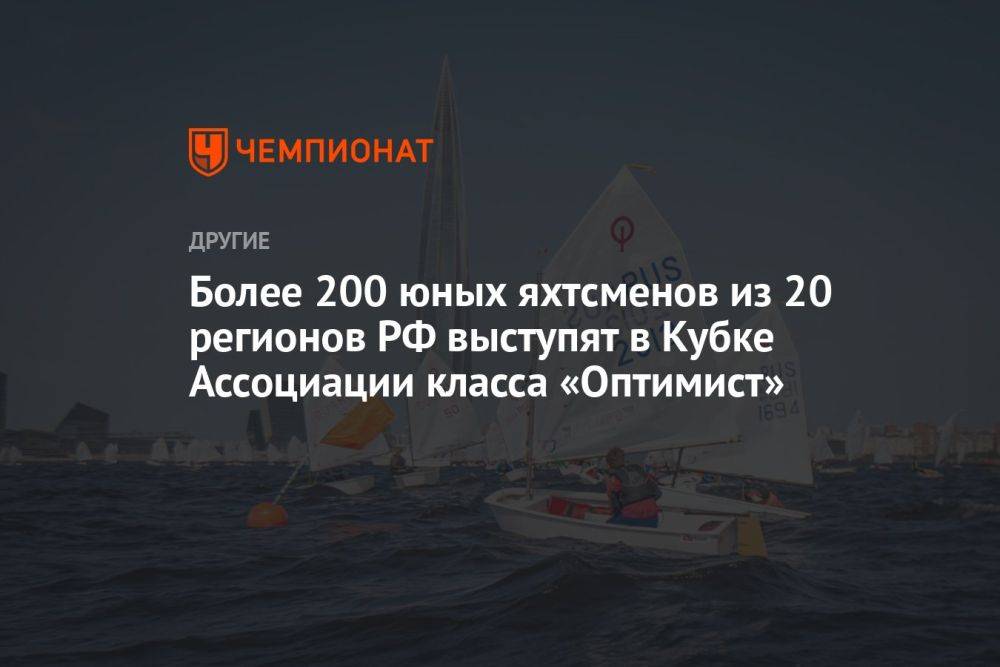 Более 200 юных яхтсменов из 20 регионов РФ выступят в Кубке Ассоциации класса «Оптимист»