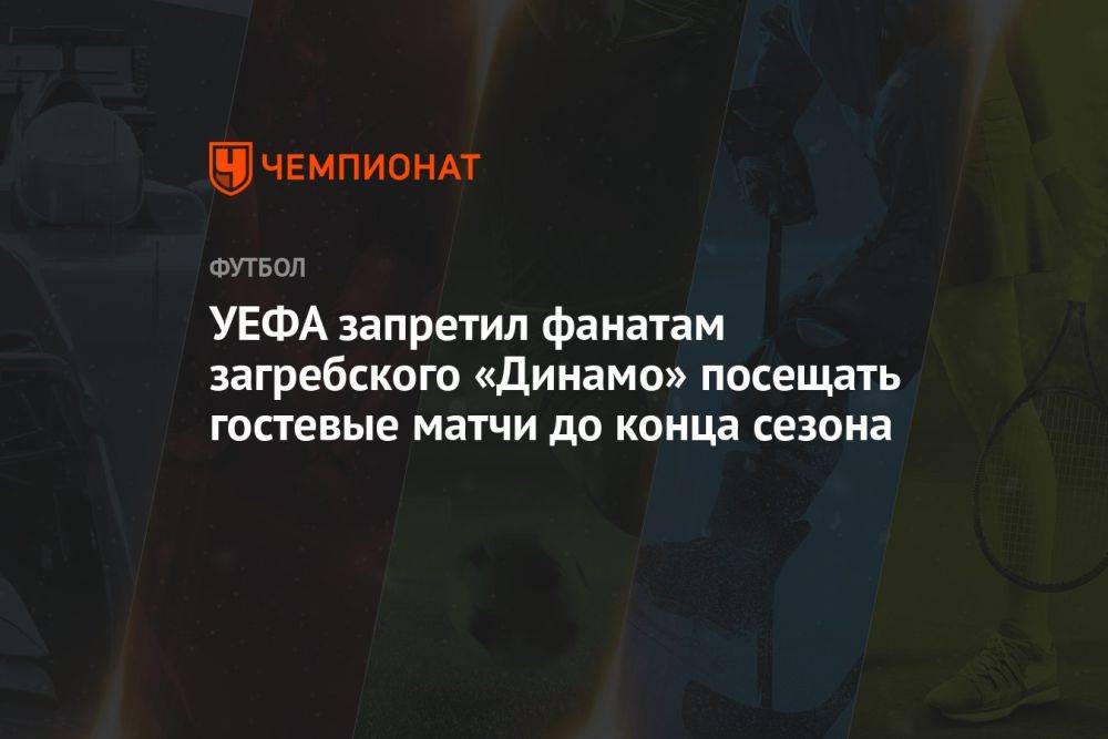 УЕФА запретил фанатам загребского «Динамо» посещать гостевые матчи до конца сезона