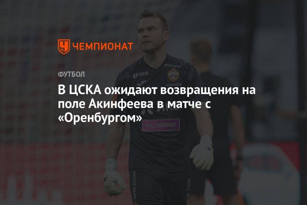 В ЦСКА ожидают возвращения на поле Акинфеева в матче с «Оренбургом»