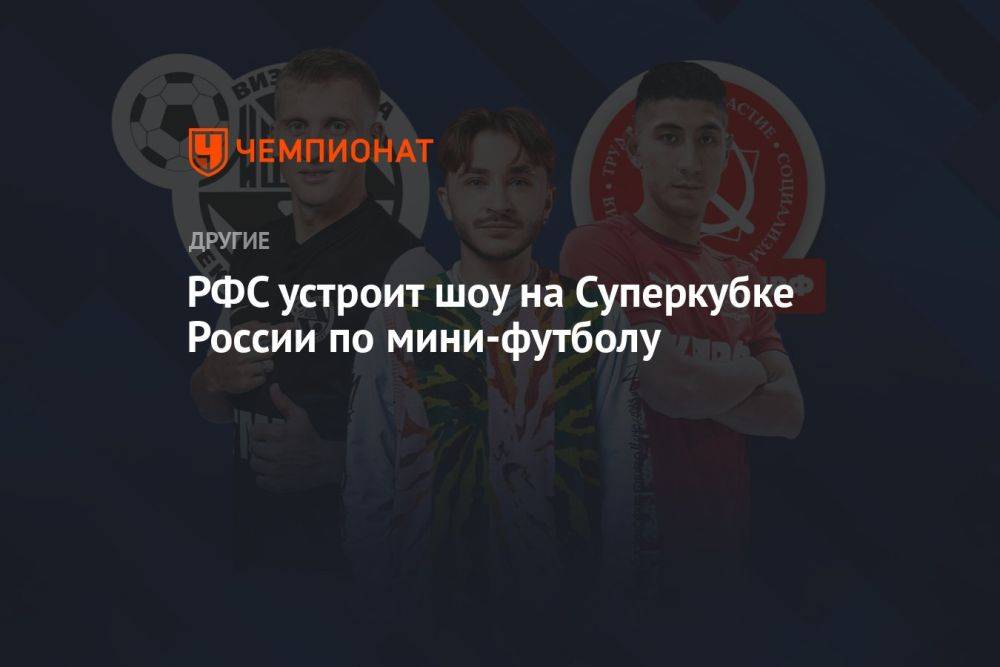 РФС устроит шоу на Суперкубке России по мини-футболу