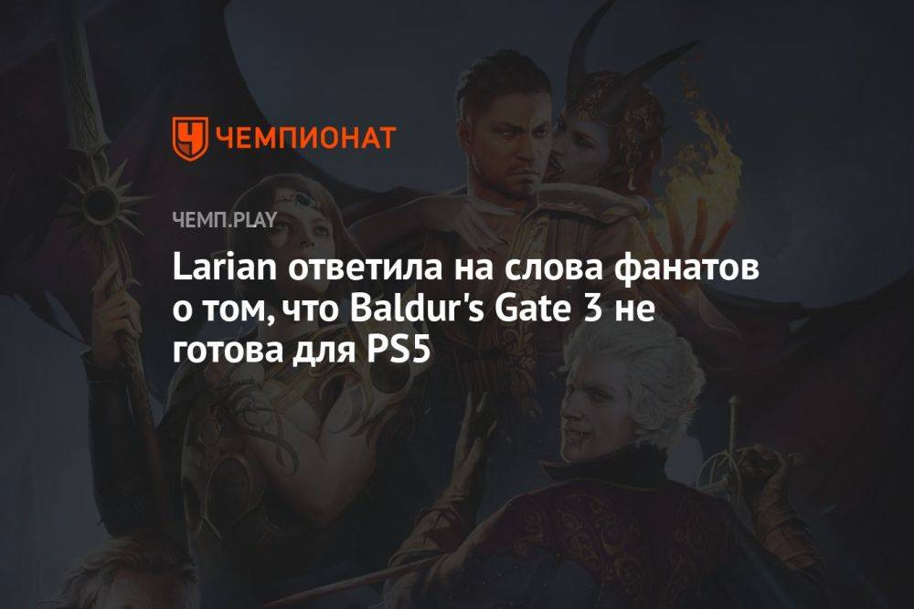 Larian ответила на слова фанатов о том, что Baldur's Gate 3 не готова для PS5