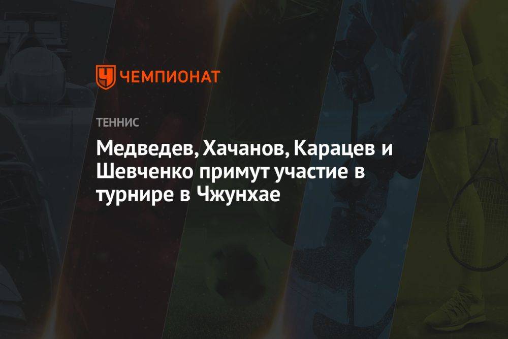Медведев, Хачанов, Карацев и Шевченко примут участие в турнире в Чжунхае