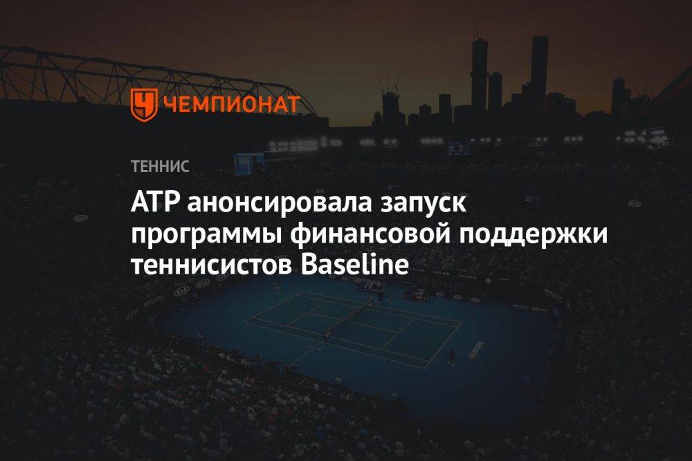 ATP анонсировала запуск программы финансовой поддержки теннисистов Baseline