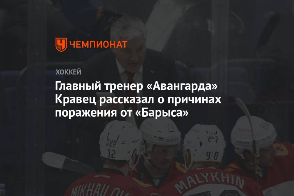 Главный тренер «Авангарда» Кравец рассказал о причинах поражения от «Барыса»
