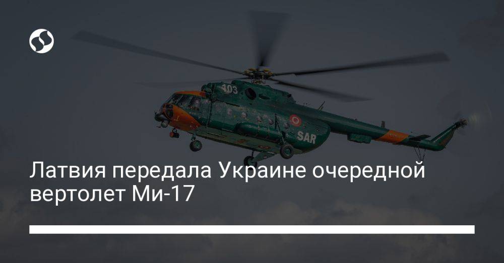 Латвия передала Украине очередной вертолет Ми-17