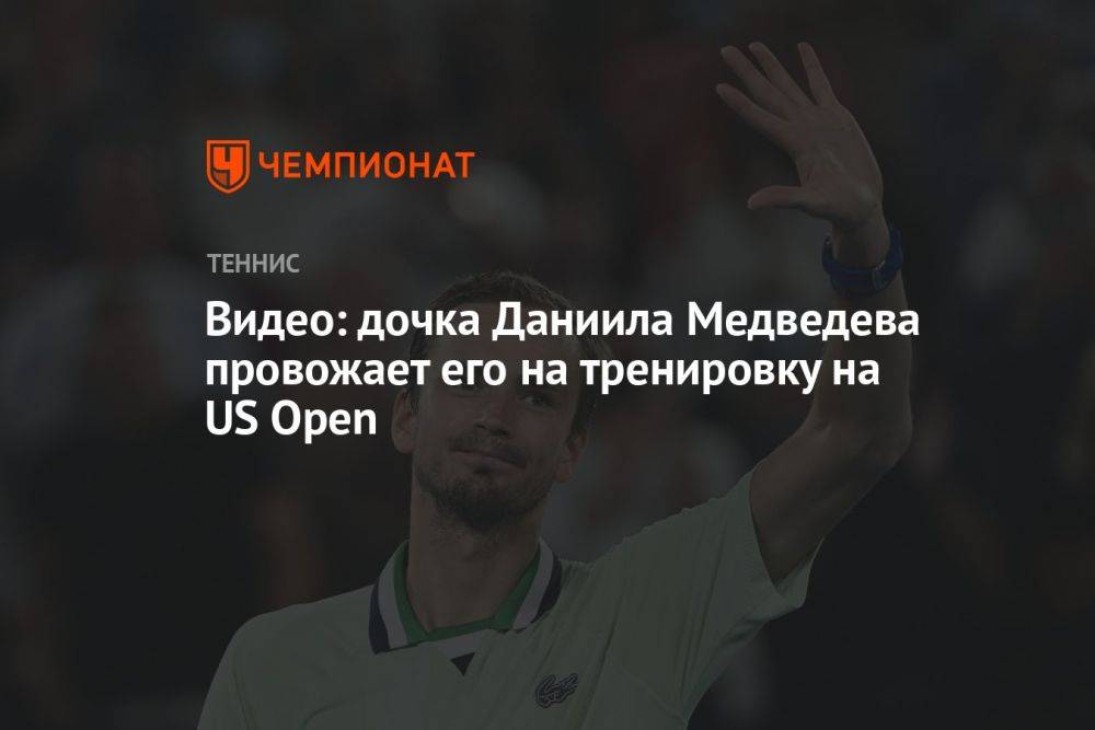 Видео: дочка Даниила Медведева провожает его на тренировку на US Open