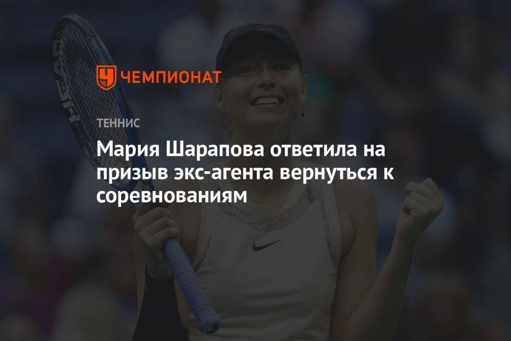 Мария Шарапова ответила на призыв экс-агента вернуться к соревнованиям