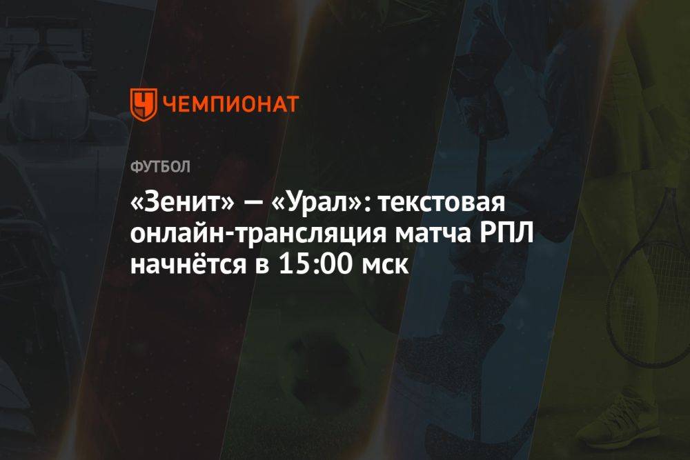 «Зенит» — «Урал»: текстовая онлайн-трансляция матча РПЛ начнётся в 15:00 мск
