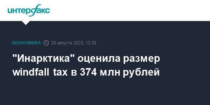 "Инарктика" оценила размер windfall tax в 374 млн рублей