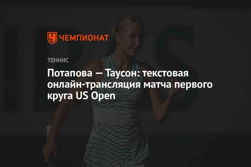 Потапова — Таусон: текстовая онлайн-трансляция матча первого круга US Open