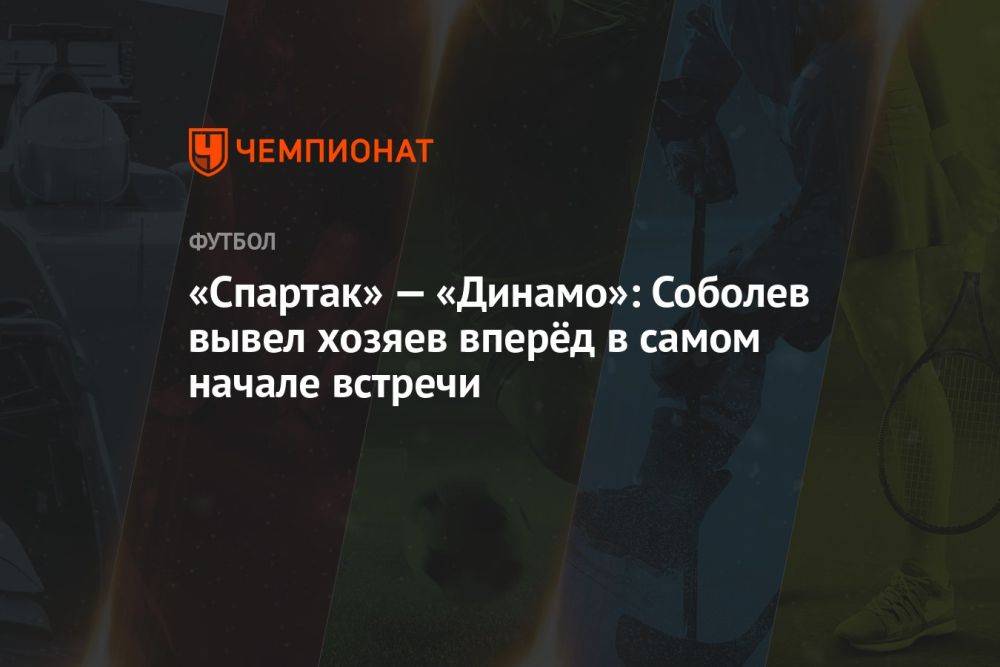 «Спартак» — «Динамо»: Соболев вывел хозяев вперёд в самом начале встречи