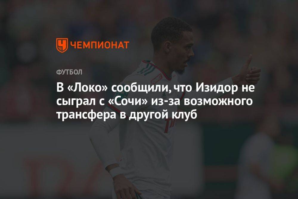 В «Локомотиве» заявили, что Изидор не сыграет с «Ростовом» из-за возможного трансфера