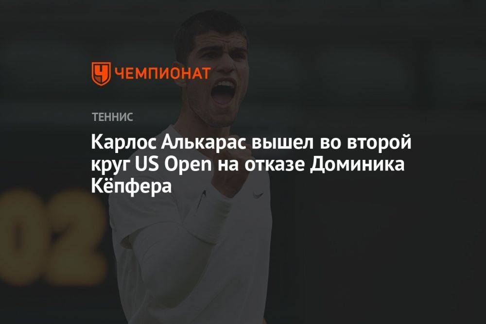 Карлос Алькарас вышел во второй круг US Open на отказе Доминика Кёпфера