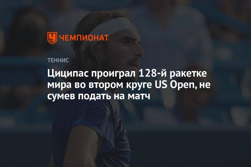 Циципас проиграл 128-й ракетке мира во втором круге US Open, не сумев подать на матч