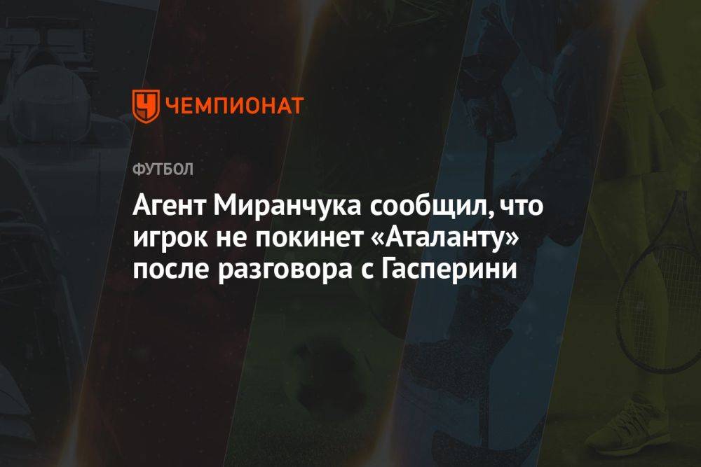 Агент Миранчука сообщил, что игрок не покинет «Аталанту» после разговора с Гасперини