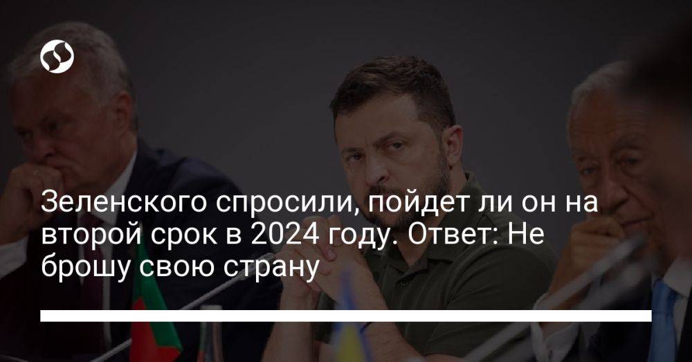 Зеленского спросили, пойдет ли он на второй срок в 2024 году. Ответ: Не брошу свою страну
