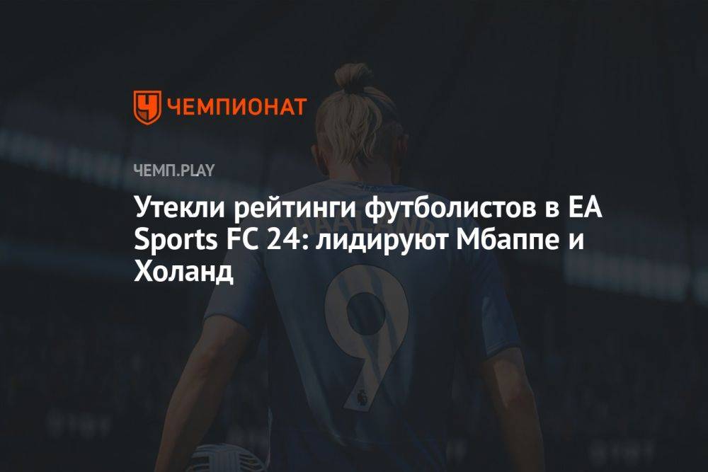 Утекли рейтинги футболистов в EA Sports FC 24: лидируют Мбаппе и Холанд