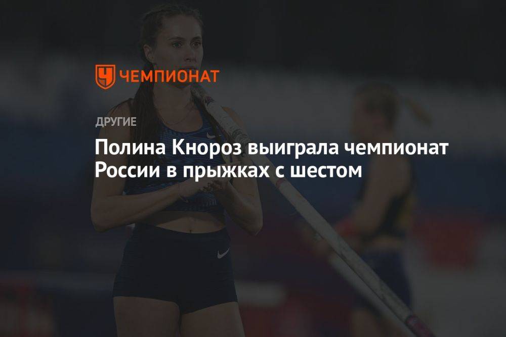 Полина Кнороз выиграла чемпионат России в прыжках с шестом