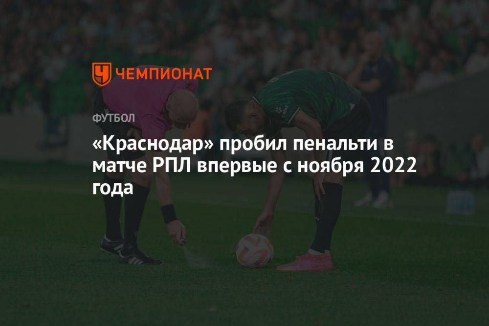«Краснодар» пробил пенальти в матче РПЛ впервые с ноября 2022 года