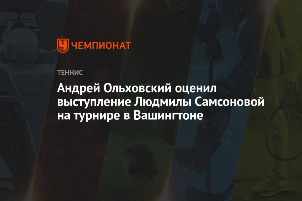 Андрей Ольховский оценил выступление Людмилы Самсоновой на турнире в Вашингтоне