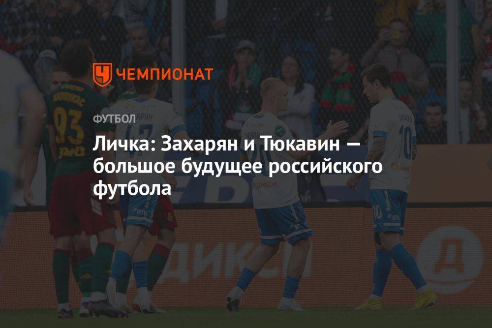 Личка: Захарян и Тюкавин — большое будущее российского футбола