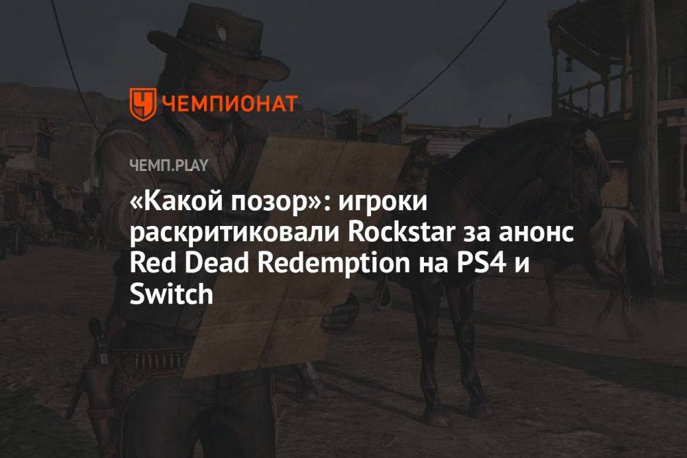 «Какой позор»: игроки раскритиковали Rockstar за анонс Red Dead Redemption на PS4 и Switch