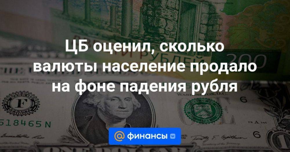 ЦБ оценил, сколько валюты население продало на фоне падения рубля