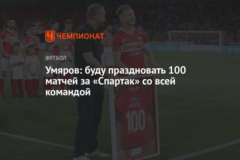 Умяров: буду праздновать 100 матчей за «Спартак» со всей командой