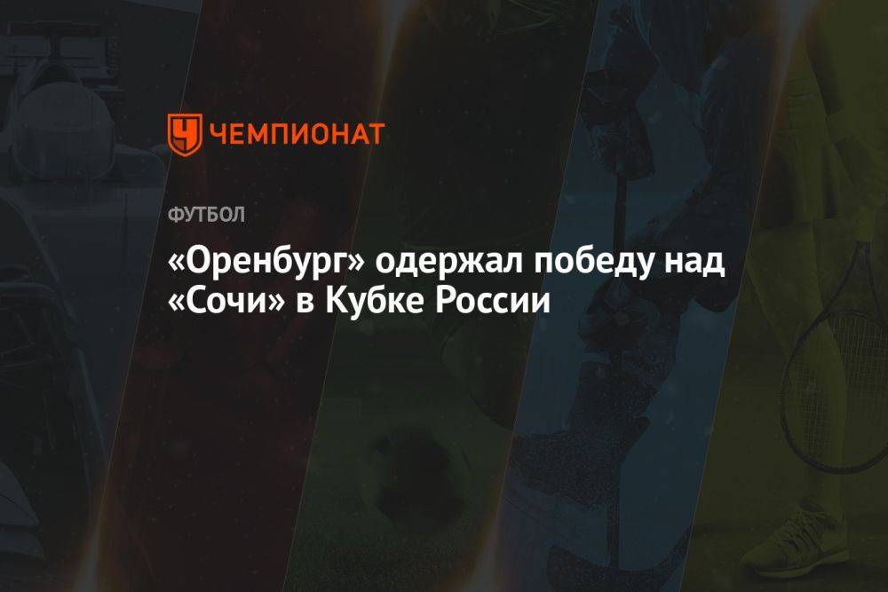 «Оренбург» одержал победу над «Сочи» в Кубке России