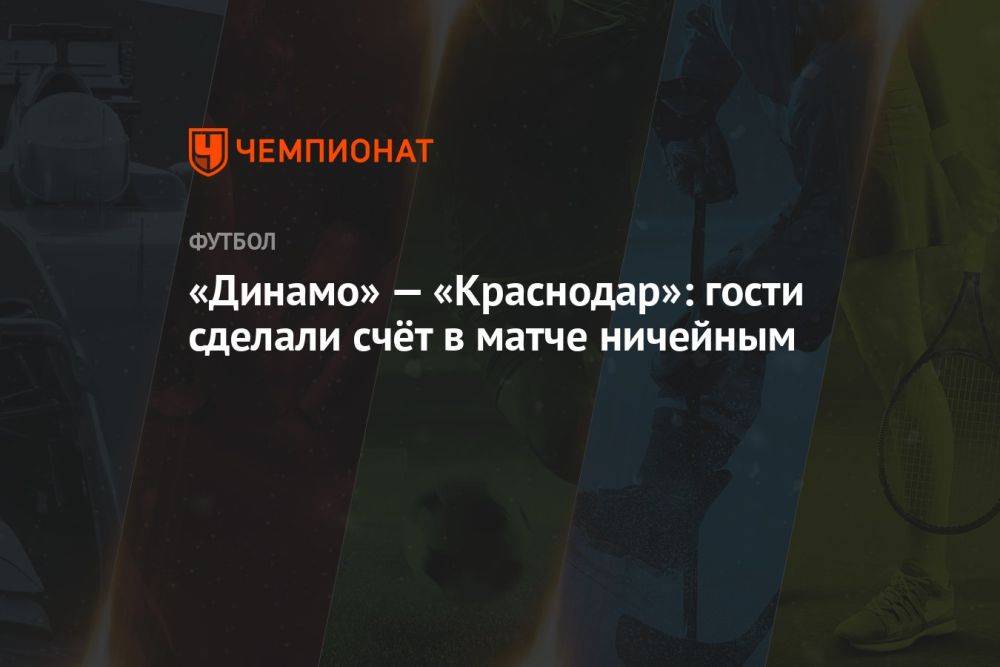 «Динамо» — «Краснодар»: гости сделали счёт в матче ничейным