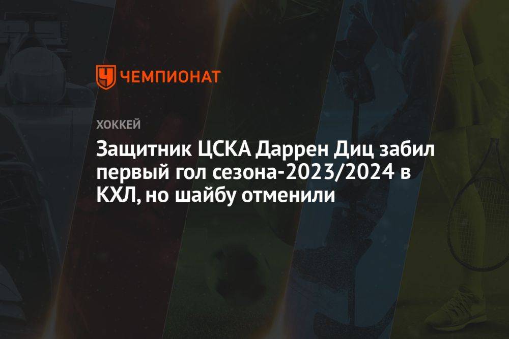 Защитник ЦСКА Даррен Диц забил первый гол сезона-2023/2024 в КХЛ, но шайбу отменили