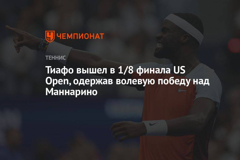 Тиафо вышел в 1/8 финала US Open, одержав волевую победу над Маннарино