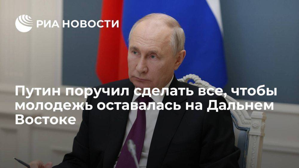 Путин: надо добиваться, чтобы молодежь после вузов оставалась на Дальнем Востоке